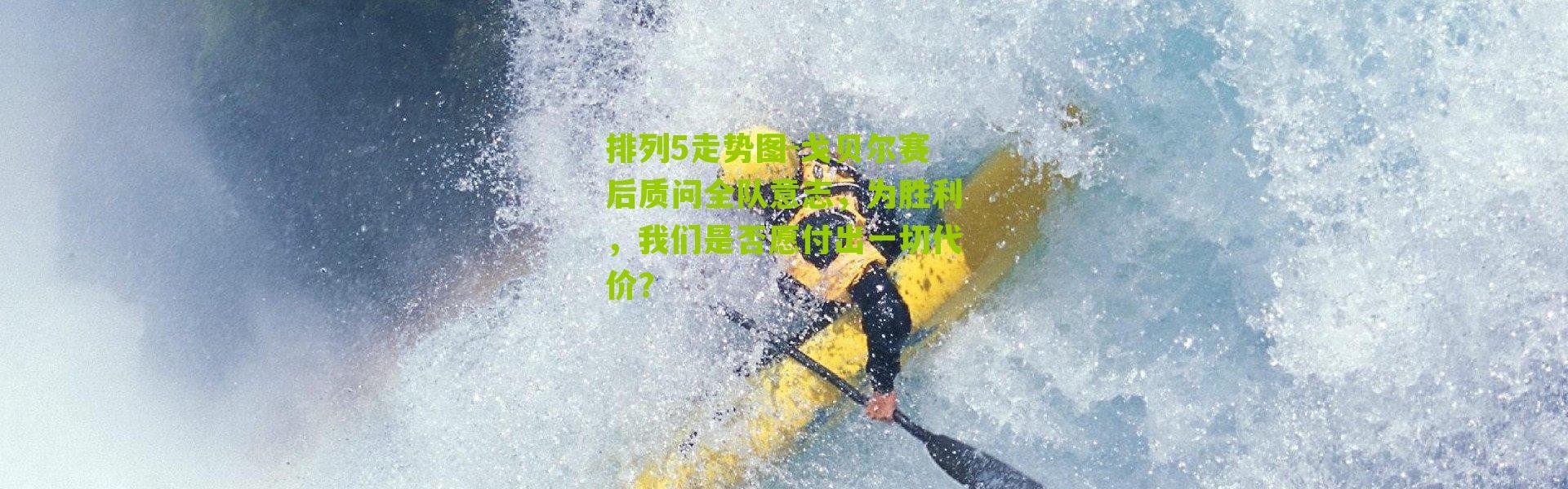 排列5走势图-戈贝尔赛后质问全队意志，为胜利，我们是否愿付出一切代价？