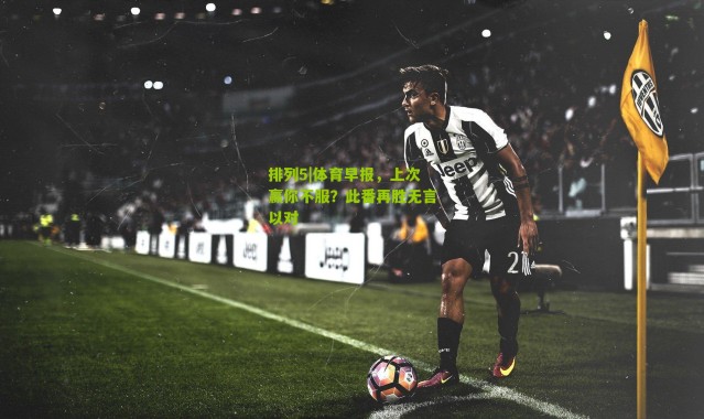 排列5|体育早报，上次赢你不服？此番再胜无言以对